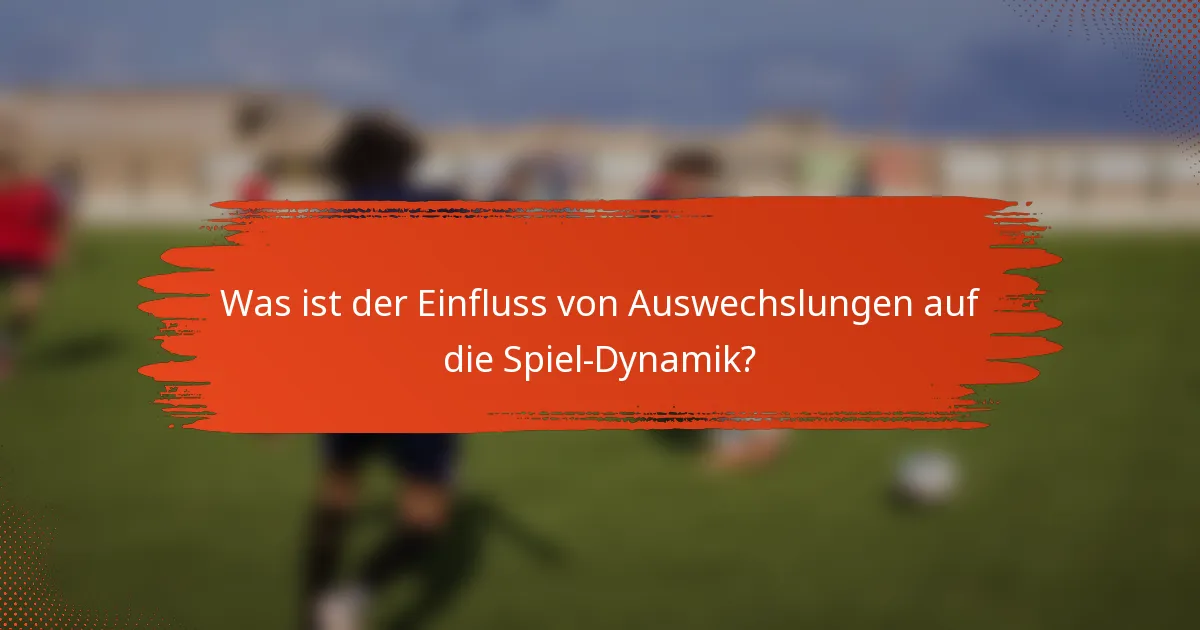Was ist der Einfluss von Auswechslungen auf die Spiel-Dynamik?
