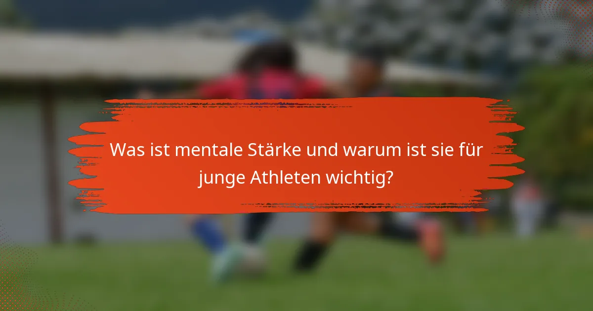 Was ist mentale Stärke und warum ist sie für junge Athleten wichtig?