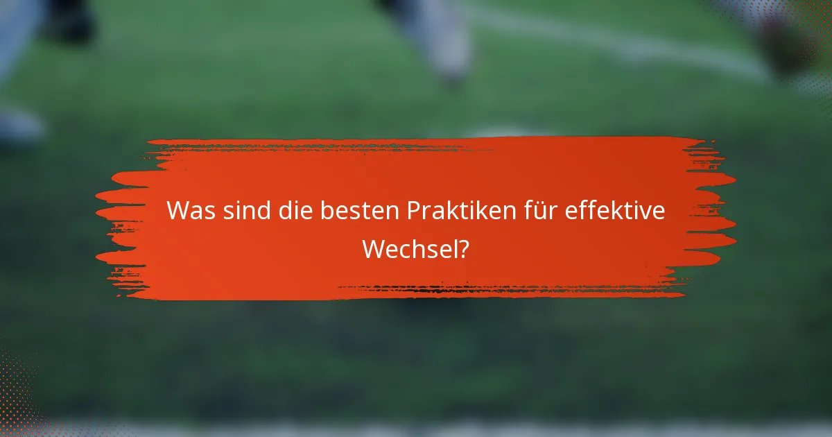 Was sind die besten Praktiken für effektive Wechsel?