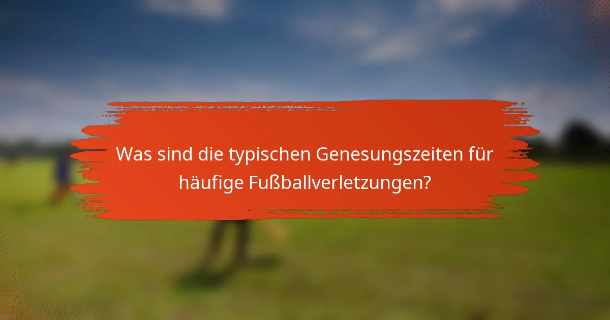 Was sind die typischen Genesungszeiten für häufige Fußballverletzungen?