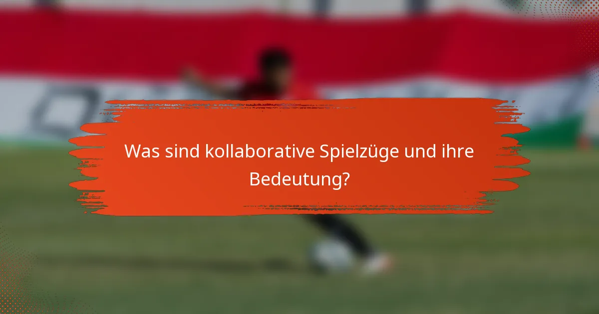 Was sind kollaborative Spielzüge und ihre Bedeutung?