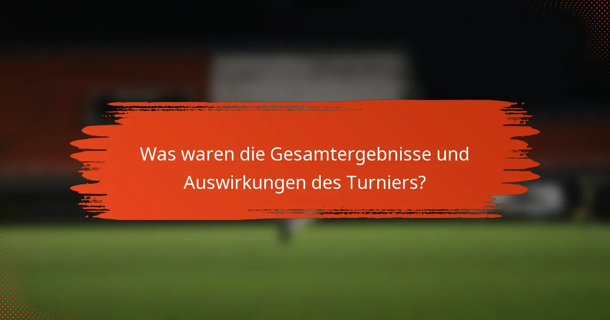 Was waren die Gesamtergebnisse und Auswirkungen des Turniers?