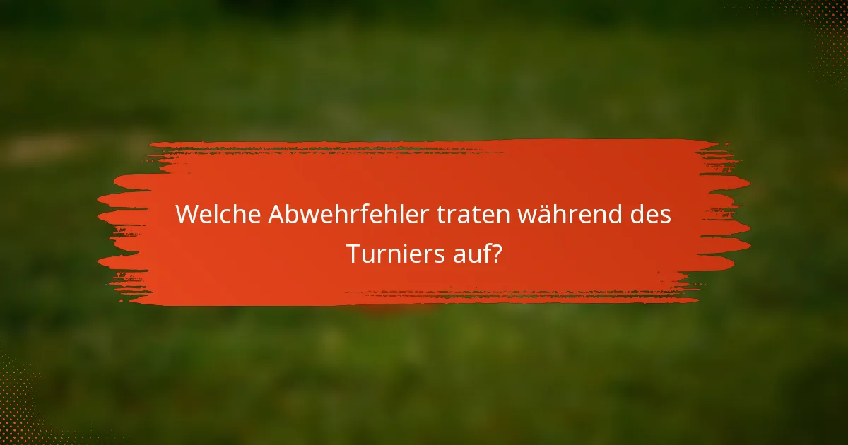 Welche Abwehrfehler traten während des Turniers auf?