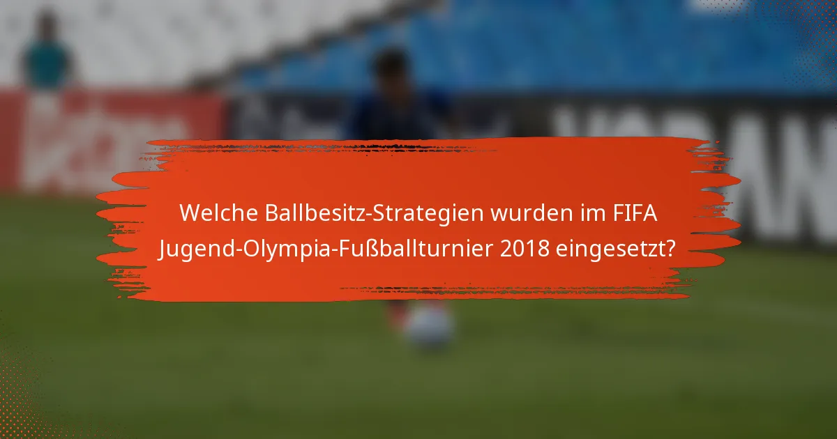 Welche Ballbesitz-Strategien wurden im FIFA Jugend-Olympia-Fußballturnier 2018 eingesetzt?