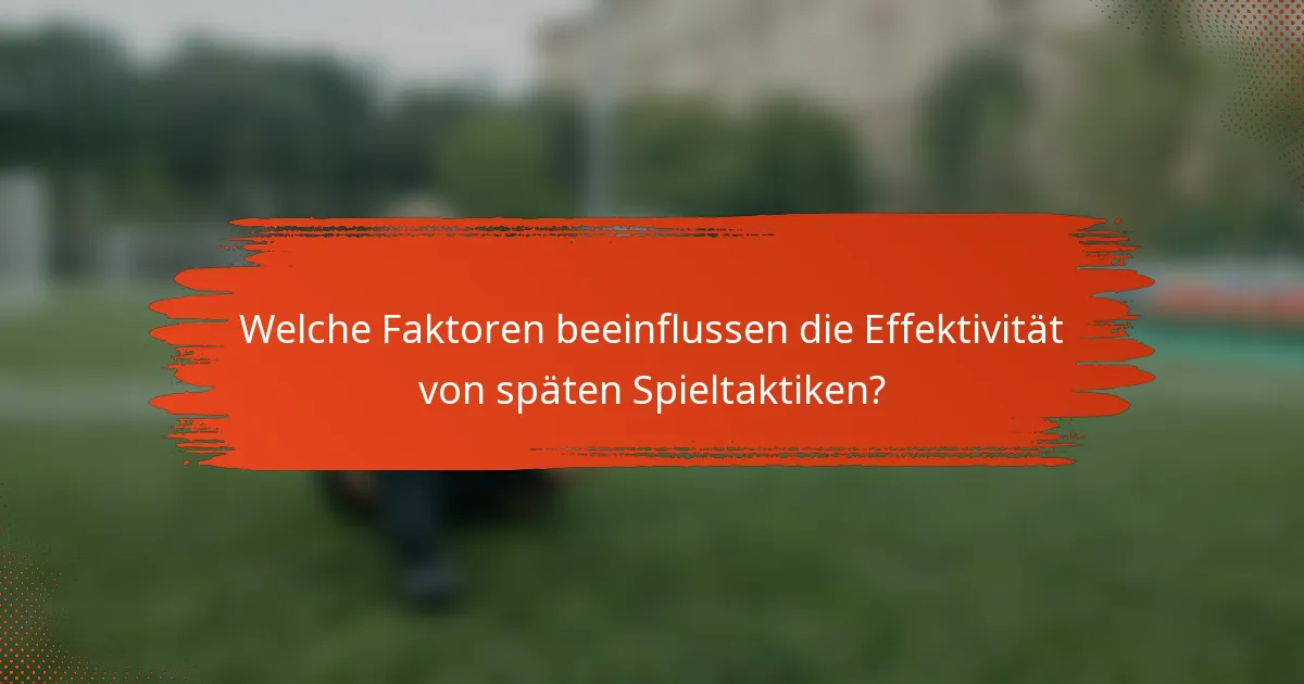 Welche Faktoren beeinflussen die Effektivität von späten Spieltaktiken?