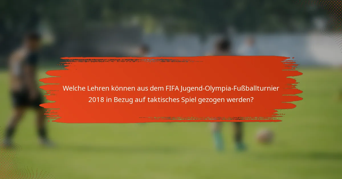 Welche Lehren können aus dem FIFA Jugend-Olympia-Fußballturnier 2018 in Bezug auf taktisches Spiel gezogen werden?
