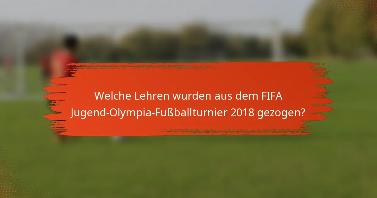 Welche Lehren wurden aus dem FIFA Jugend-Olympia-Fußballturnier 2018 gezogen?