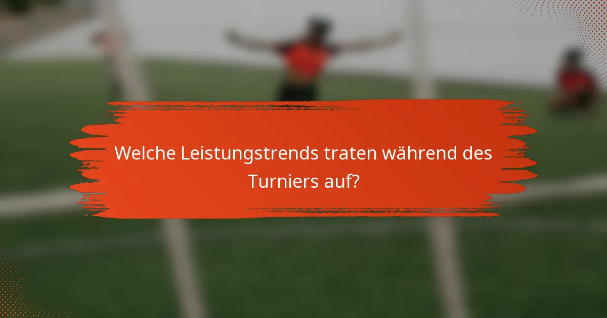 Welche Leistungstrends traten während des Turniers auf?