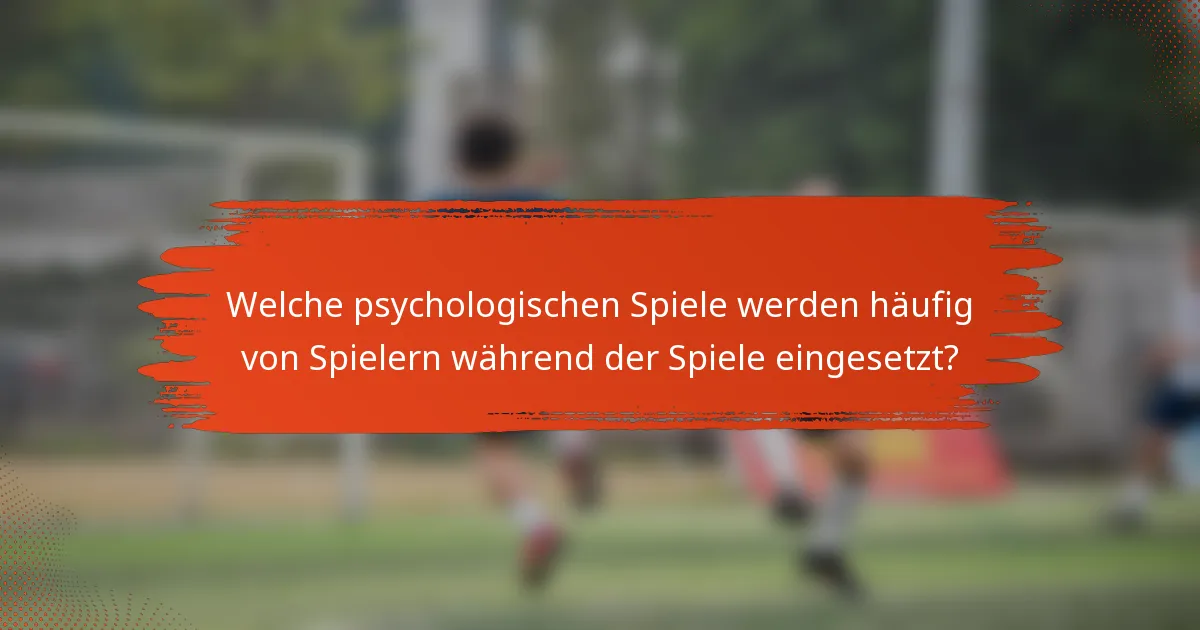 Welche psychologischen Spiele werden häufig von Spielern während der Spiele eingesetzt?