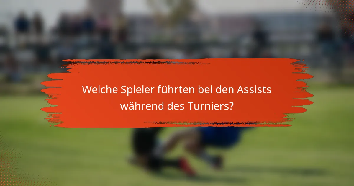 Welche Spieler führten bei den Assists während des Turniers?