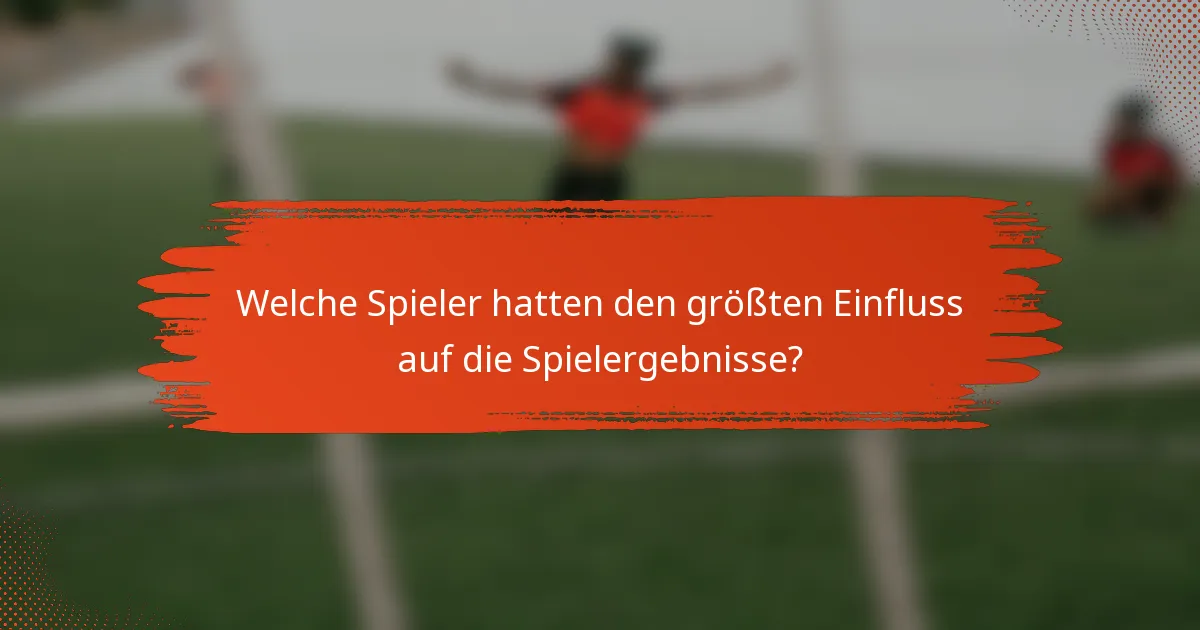 Welche Spieler hatten den größten Einfluss auf die Spielergebnisse?