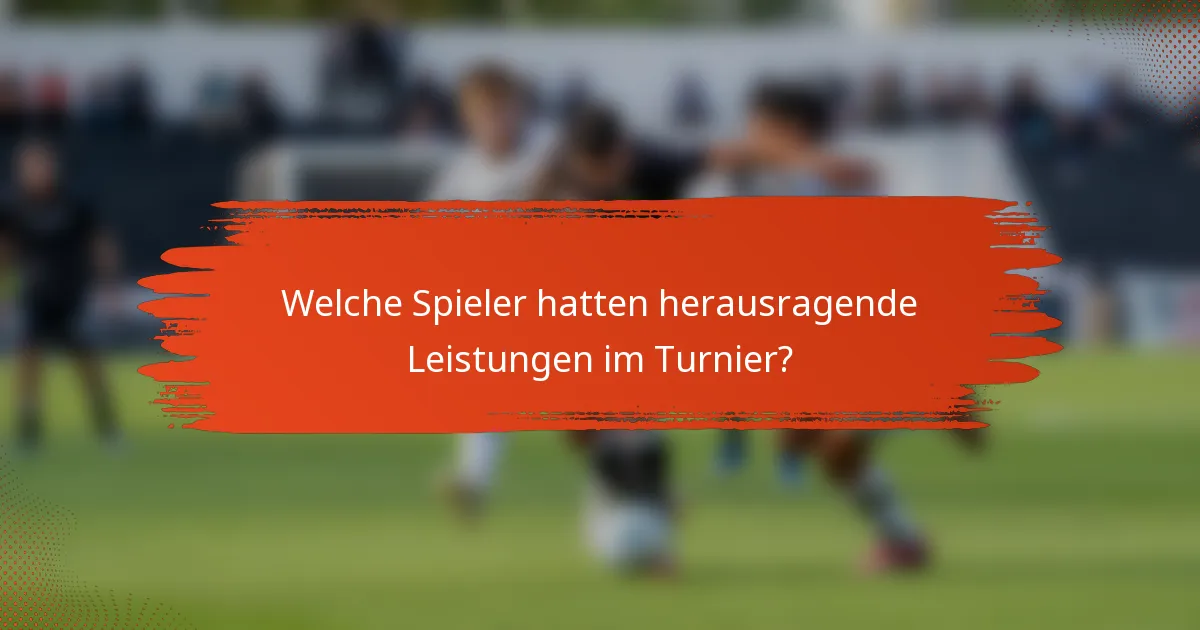 Welche Spieler hatten herausragende Leistungen im Turnier?