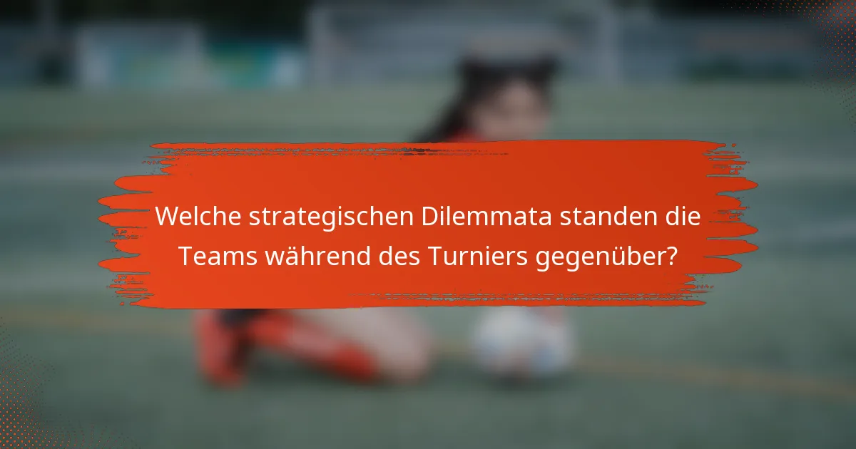 Welche strategischen Dilemmata standen die Teams während des Turniers gegenüber?