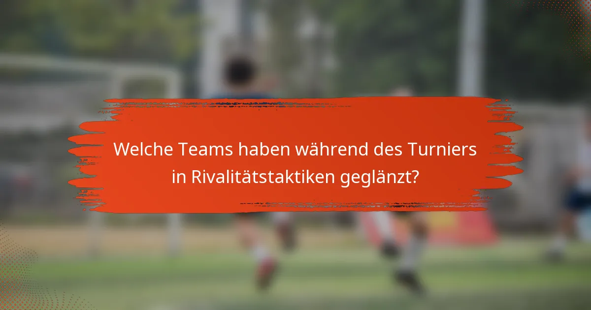 Welche Teams haben während des Turniers in Rivalitätstaktiken geglänzt?