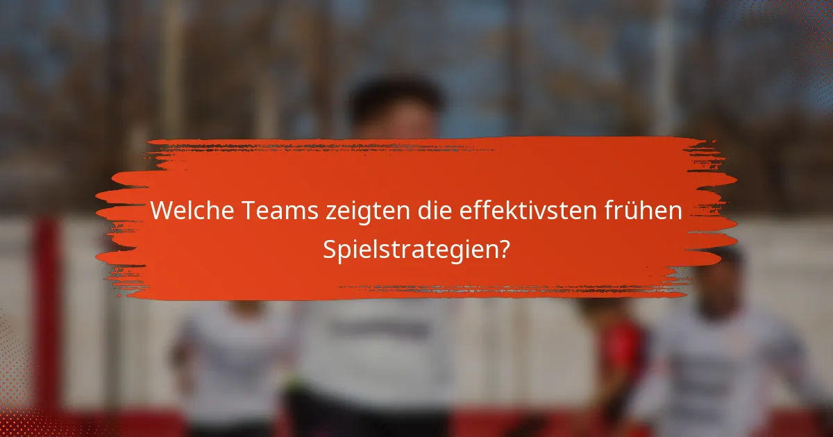Welche Teams zeigten die effektivsten frühen Spielstrategien?