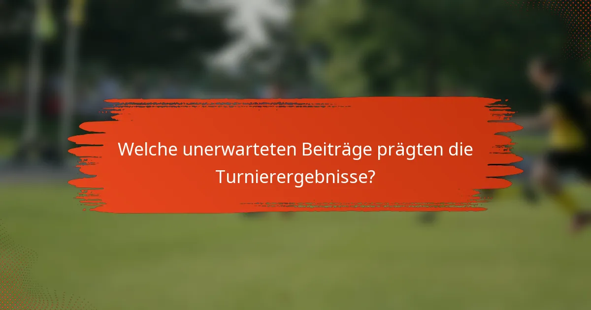 Welche unerwarteten Beiträge prägten die Turnierergebnisse?