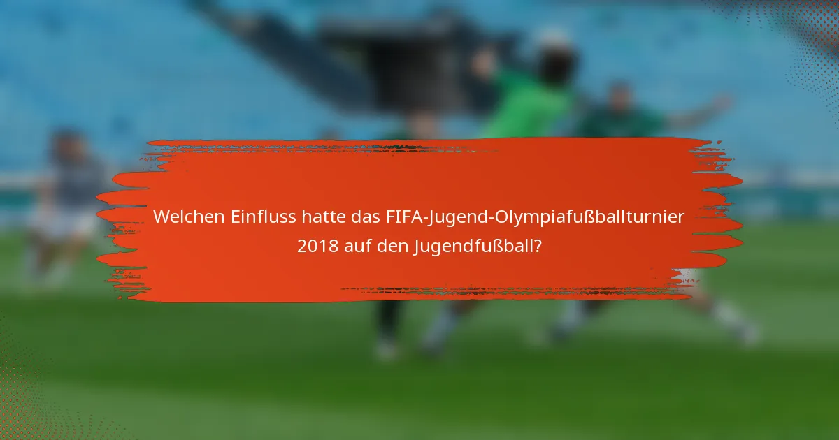 Welchen Einfluss hatte das FIFA-Jugend-Olympiafußballturnier 2018 auf den Jugendfußball?