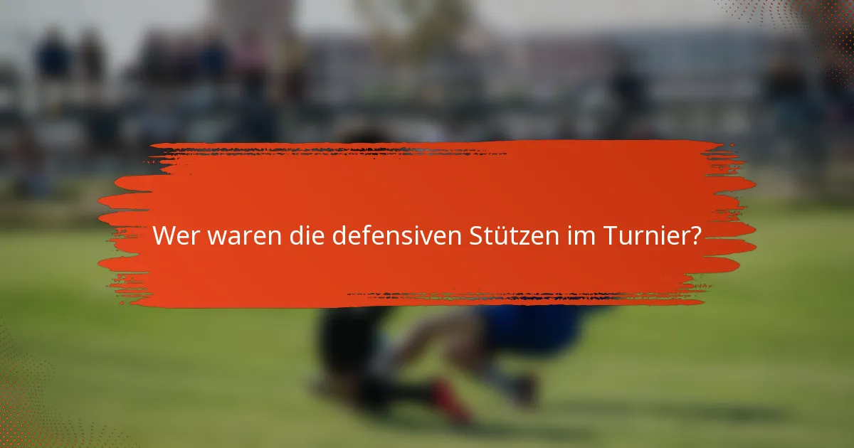 Wer waren die defensiven Stützen im Turnier?