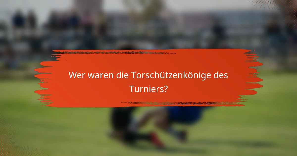 Wer waren die Torschützenkönige des Turniers?