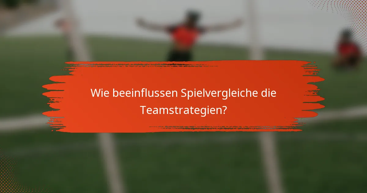Wie beeinflussen Spielvergleiche die Teamstrategien?