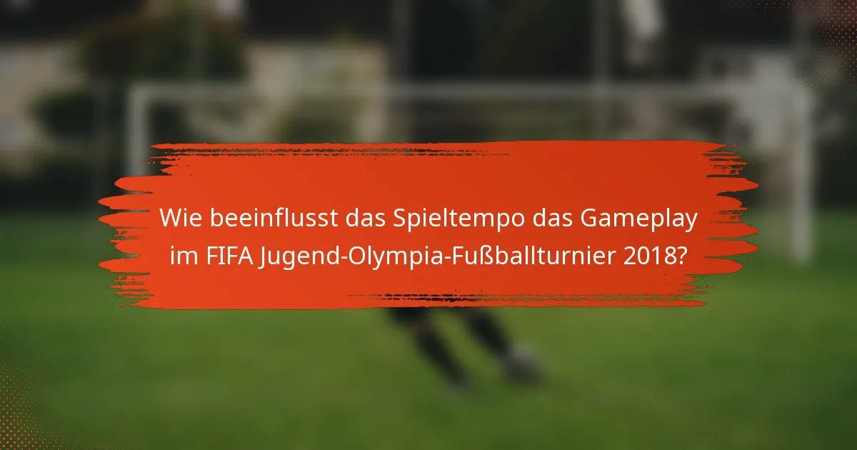 Wie beeinflusst das Spieltempo das Gameplay im FIFA Jugend-Olympia-Fußballturnier 2018?