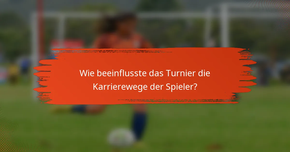 Wie beeinflusste das Turnier die Karrierewege der Spieler?
