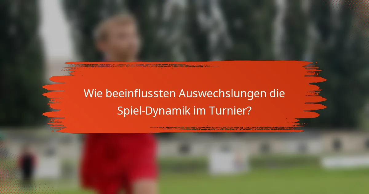 Wie beeinflussten Auswechslungen die Spiel-Dynamik im Turnier?