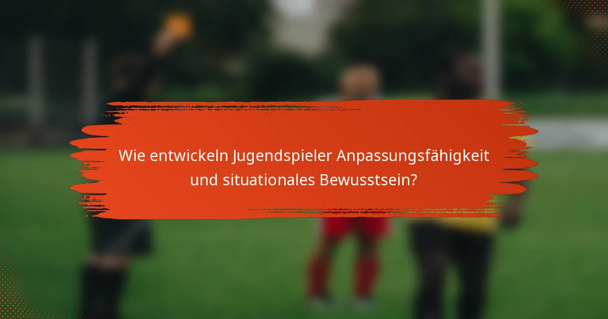 Wie entwickeln Jugendspieler Anpassungsfähigkeit und situationales Bewusstsein?