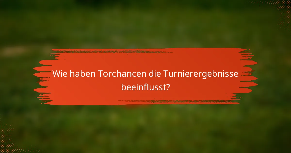 Wie haben Torchancen die Turnierergebnisse beeinflusst?