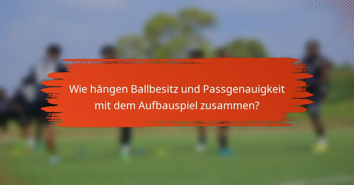 Wie hängen Ballbesitz und Passgenauigkeit mit dem Aufbauspiel zusammen?