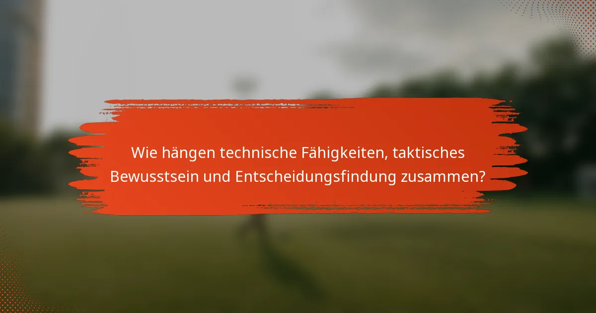 Wie hängen technische Fähigkeiten, taktisches Bewusstsein und Entscheidungsfindung zusammen?
