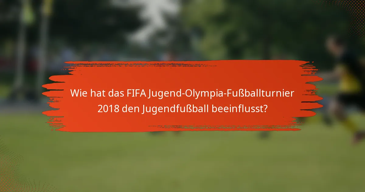 Wie hat das FIFA Jugend-Olympia-Fußballturnier 2018 den Jugendfußball beeinflusst?