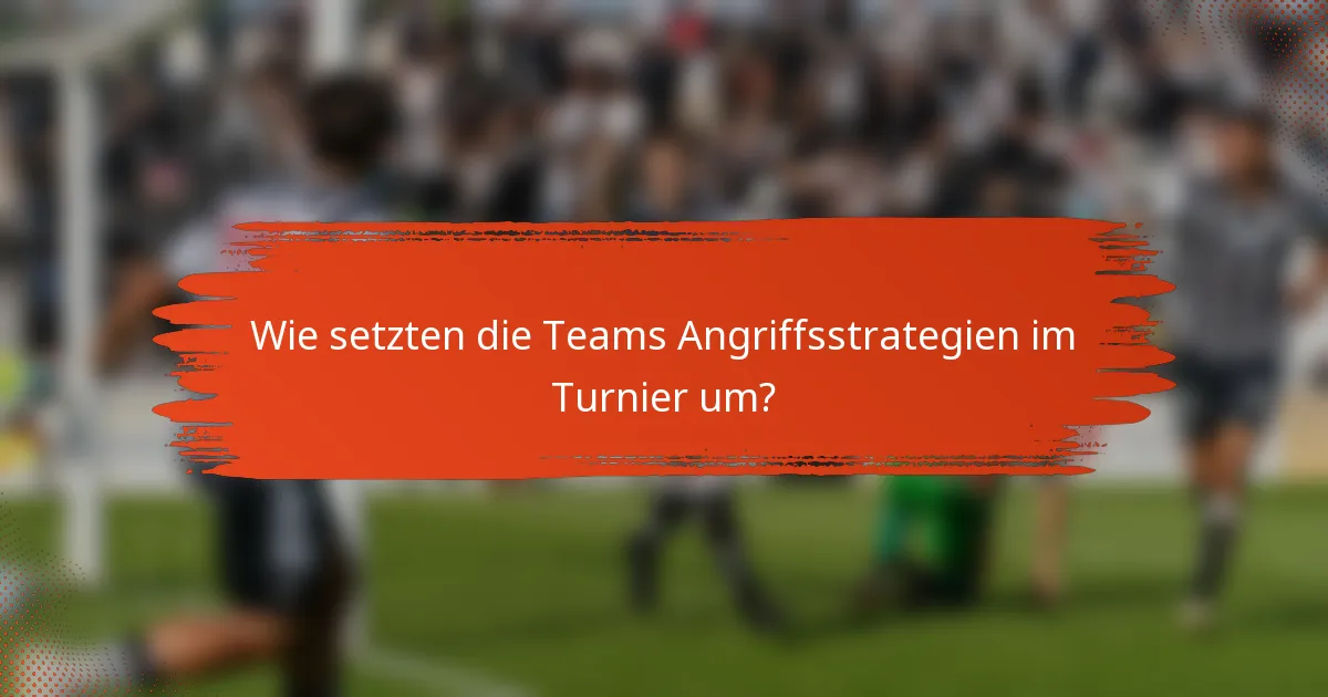 Wie setzten die Teams Angriffsstrategien im Turnier um?