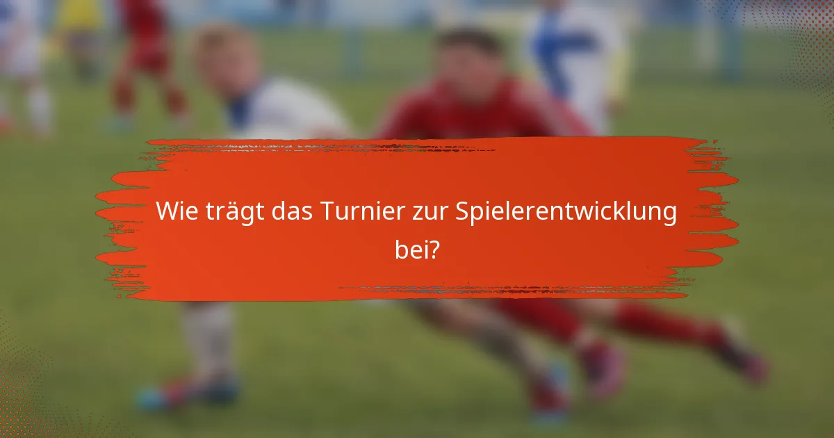 Wie trägt das Turnier zur Spielerentwicklung bei?