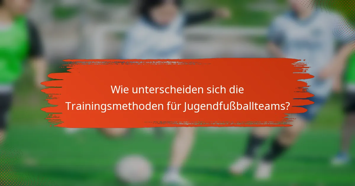 Wie unterscheiden sich die Trainingsmethoden für Jugendfußballteams?
