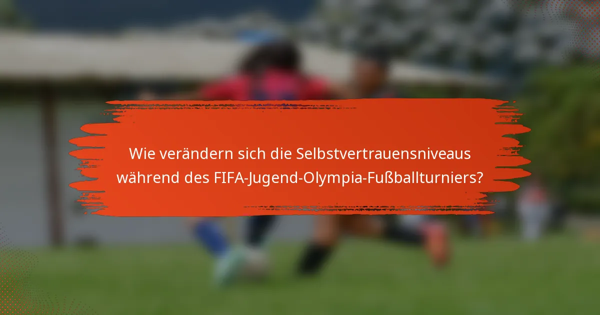 Wie verändern sich die Selbstvertrauensniveaus während des FIFA-Jugend-Olympia-Fußballturniers?