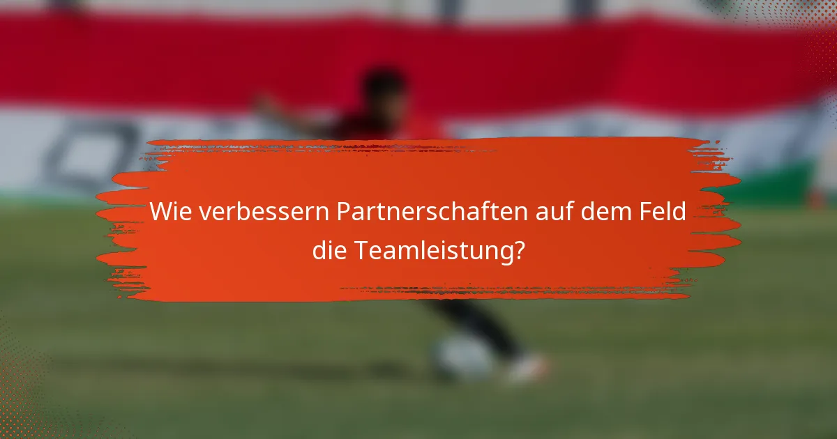 Wie verbessern Partnerschaften auf dem Feld die Teamleistung?