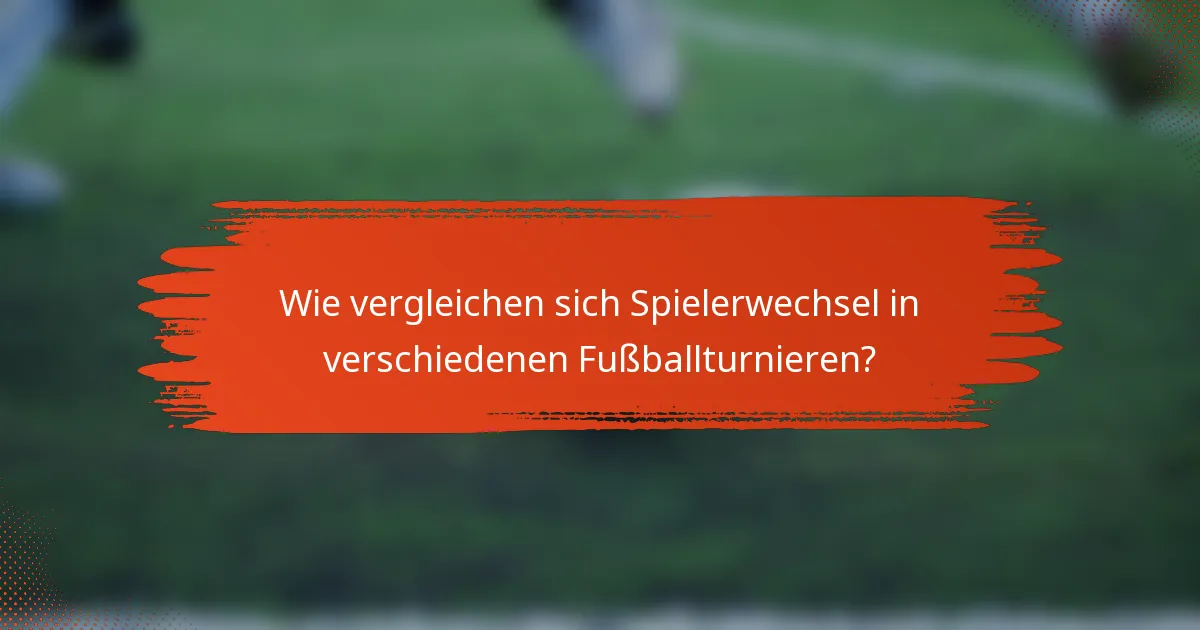 Wie vergleichen sich Spielerwechsel in verschiedenen Fußballturnieren?