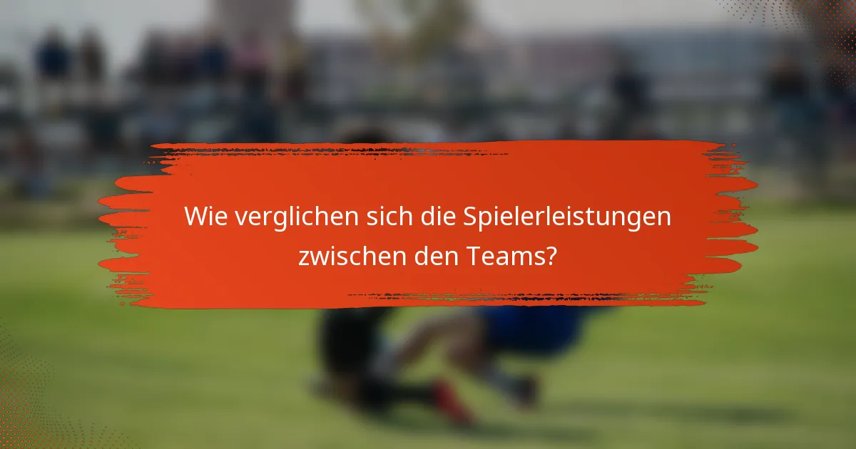 Wie verglichen sich die Spielerleistungen zwischen den Teams?