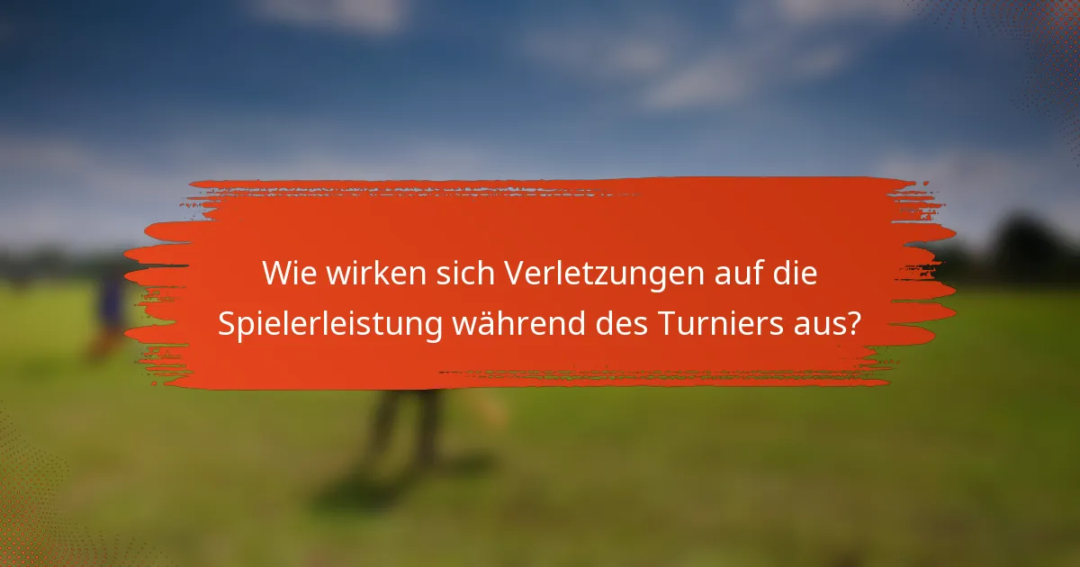 Wie wirken sich Verletzungen auf die Spielerleistung während des Turniers aus?