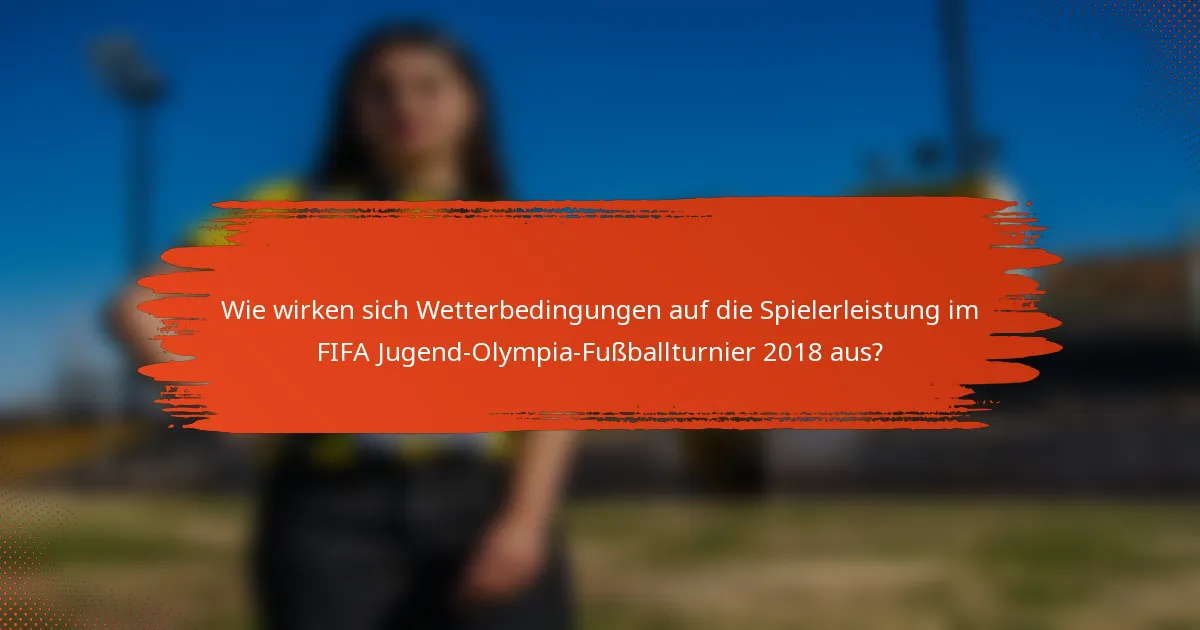 Wie wirken sich Wetterbedingungen auf die Spielerleistung im FIFA Jugend-Olympia-Fußballturnier 2018 aus?