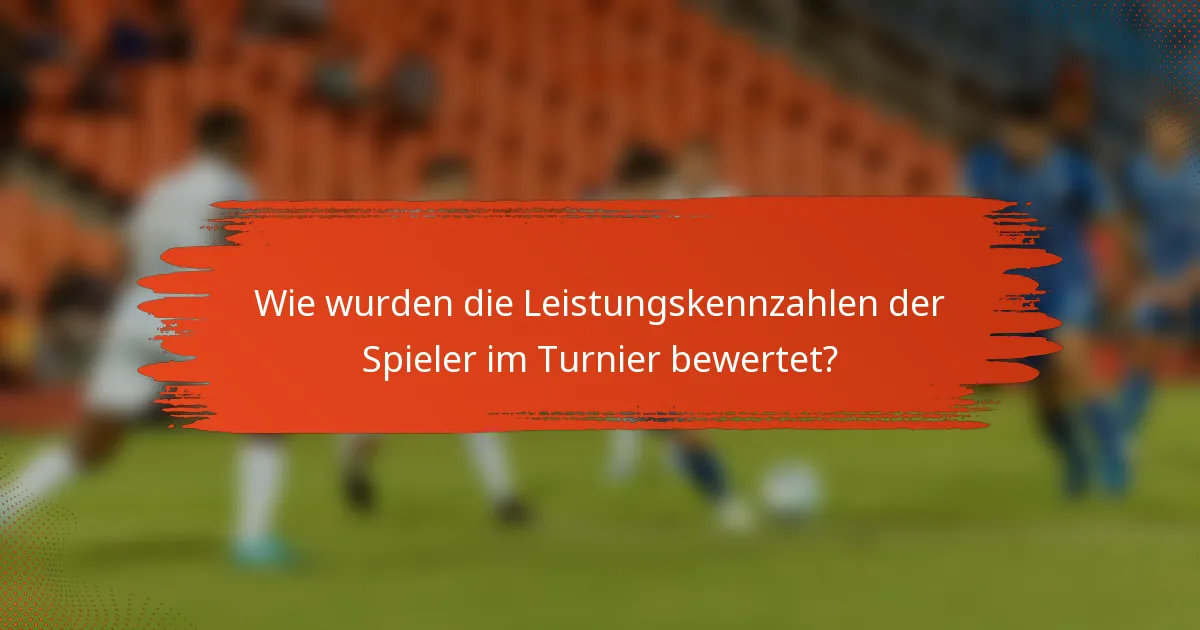 Wie wurden die Leistungskennzahlen der Spieler im Turnier bewertet?
