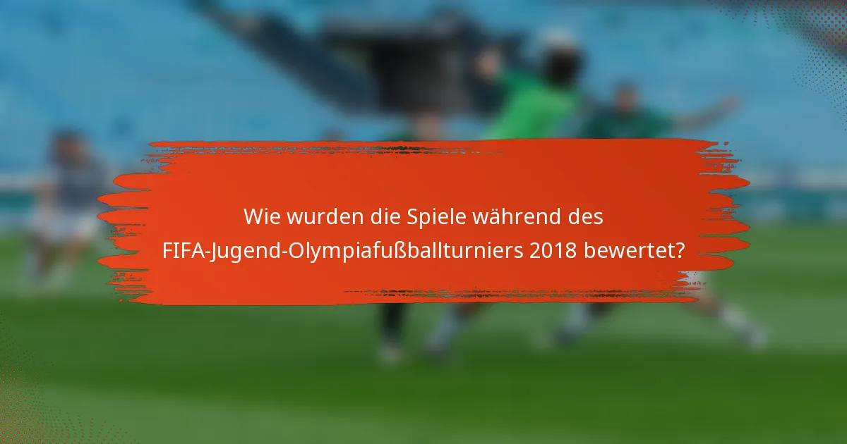 Wie wurden die Spiele während des FIFA-Jugend-Olympiafußballturniers 2018 bewertet?