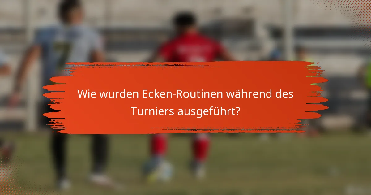 Wie wurden Ecken-Routinen während des Turniers ausgeführt?